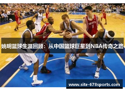 姚明篮球生涯回顾:从中国篮球巨星到NBA传奇之路 姚明篮球生涯回顾:从中国篮球巨星到NBA传奇之路