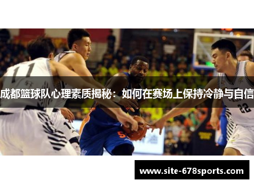 成都篮球队心理素质揭秘：如何在赛场上保持冷静与自信