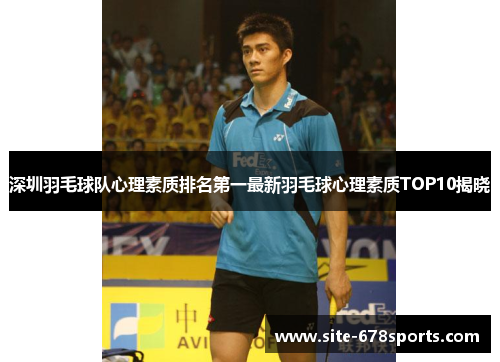 深圳羽毛球队心理素质排名第一最新羽毛球心理素质TOP10揭晓