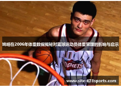 姚明在2006年体重数据揭秘对篮球运动员体重管理的影响与启示