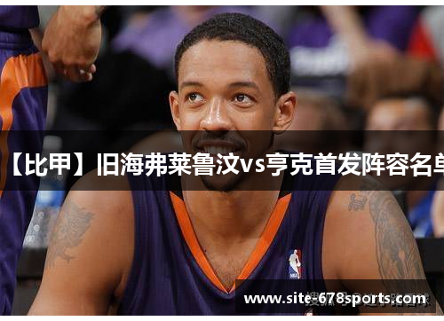 【比甲】旧海弗莱鲁汶vs亨克首发阵容名单 【比甲】旧海弗莱鲁汶vs亨克首发阵容名单